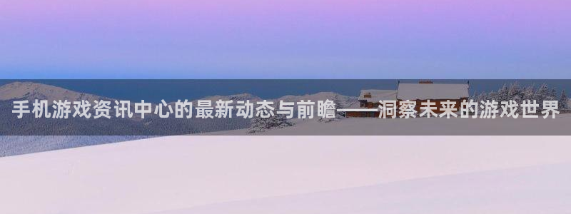 多彩娱乐注册网站：手机游戏资讯中心的最新动态与前瞻——洞察未