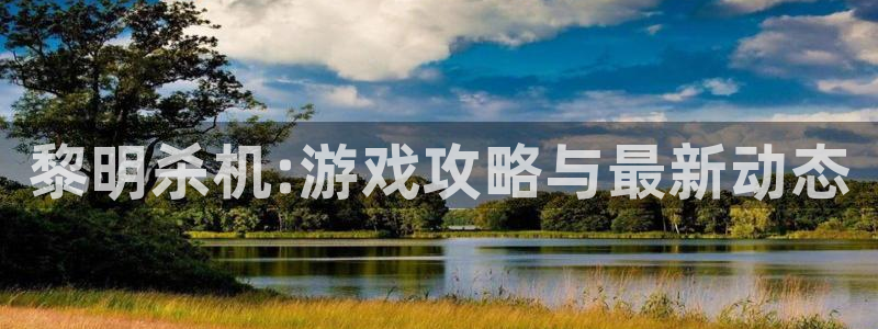 多彩娱乐网页登录入口下载：黎明杀机:游戏攻略与最新动态