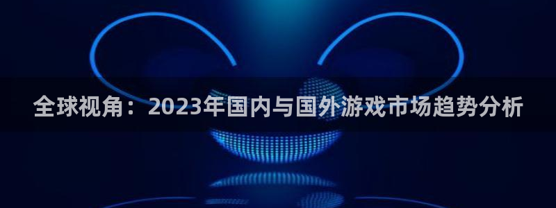 多彩娱乐app下载地址：全球视角：2023年国内与国外游戏市