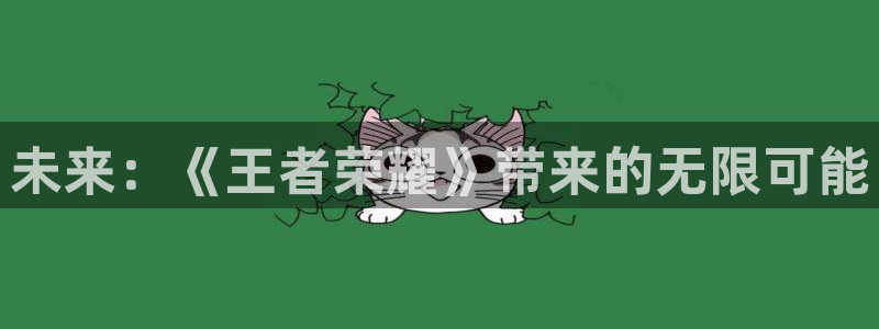 多彩娱乐登陆地址：未来：《王者荣耀》带来的无限可能