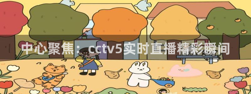857 体育直播：中心聚焦：cctv5实时直播精彩瞬间